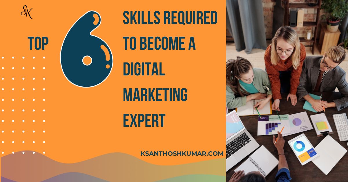 Top 6 Skills Required To Become a Digital Marketing Expert